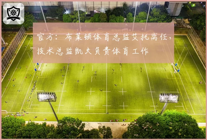 官方：布莱顿体育总监艾托离任，技术总监凯夫负责体育工作